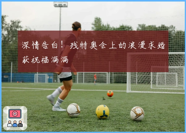 深情告白！残特奥会上的浪漫求婚获祝福满满