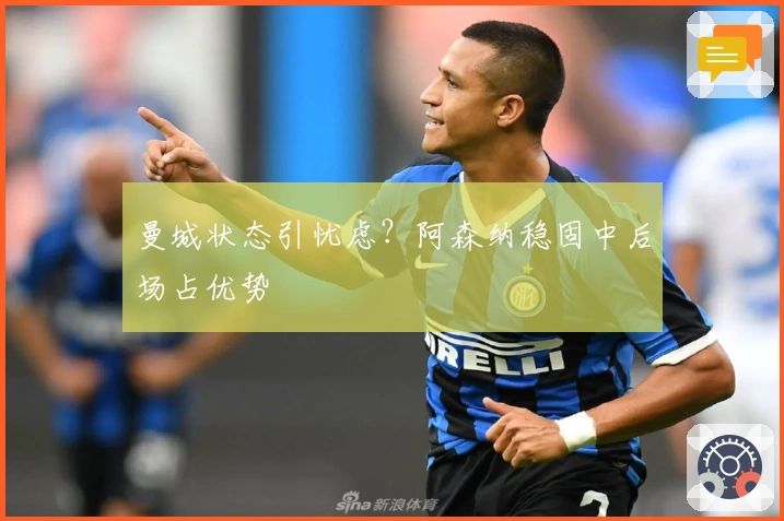 曼城状态引忧虑？阿森纳稳固中后场占优势